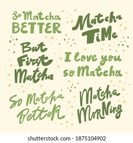 So matcha Better, but first matcha, matcha time, i love you, morning. Hand drawn lettering calligraphy vector design. Green set of stickers, posters, web banners, menu design, merch