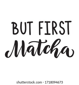 Matcha green tea quote isolated on white background. But first matcha - hand drawn lettering phrase for logo, label and tea packaging. Traditional japanese drink. Calligraphy vector illustration.