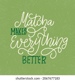 Matcha makes everything better - slogan, quote, saying. Matcha tea green poster, label, logo. Hand drawn lettering phrase. Calligraphy vector illustration. Natural, organic design green banner 