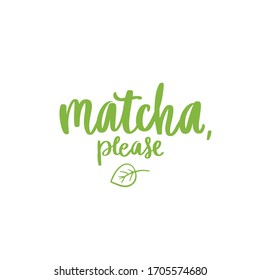 Matcha please slogan, quote, saying. Matcha tea poster, label, logo. Hand drawn lettering phrase. Calligraphy vector illustration. Natural, organic design banner.