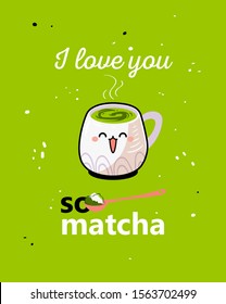 Matcha tea poster with quote design. The traditional Japanese tea ceremony funny print. I love you so matcha - cheerful poster lettering with phrases about the matcha. Cute cup of tea print.