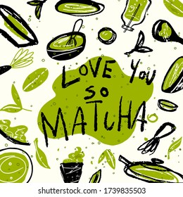 Matcha. Vector doodle illustration of matcha tea products with text Love you so Matcha. Japanese tea ceremony