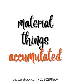 material things accumulated inspirational and motivational quotes, typography, fashion, art, designs: for prints, posters, cards, t shirt, coffee mug hoodies etc.