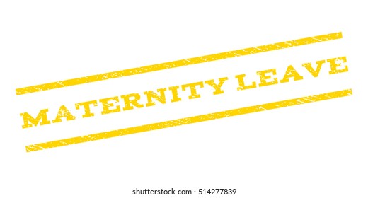 Maternity Leave watermark stamp. Text caption between parallel lines with grunge design style. Rubber seal stamp with scratched texture. Vector yellow color ink imprint on a white background.