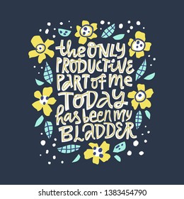 Maternity quote inside floral frame flat drawing. The only productive part of me today has been my bladder hand drawn lettering. Pregnancy saying inscription. Round border with bloom and phrase