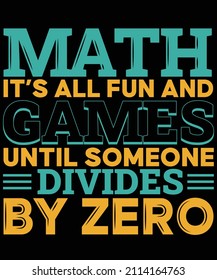 
Math it's all fun and Games Until someone divides by zero t-shirt design