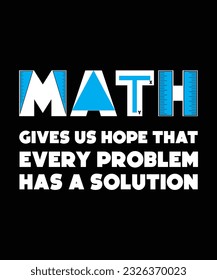 MATH GIVES US HOPE THAT EVERY PROBLEM HAS A SOLUTION. T-SHIRT DESIGN. PRINT TEMPLATE.TYPOGRAPHY VECTOR ILLUSTRATION.