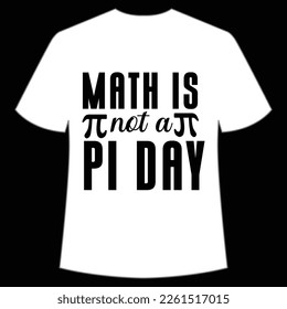 Math Is Not A Pi Day, Happy Pi Day Shirt Print Template, Pi day Vector Graphics, funny math design, and gift