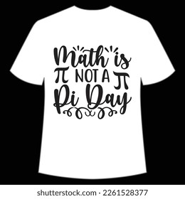 Math Is Not A Pi Day, Happy Pi Day Shirt Print Template, Pi day Vector Graphics, funny math design, and gift