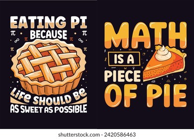 Math Is a Piece Of Pie, Eating Pi Because Life Should Be As Sweet As Possible Pi Day Food And Math Lover T-shirt Design