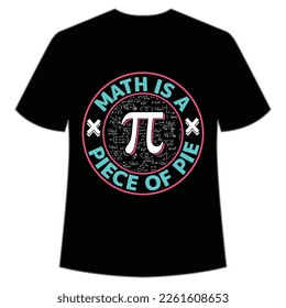 Math Is A Piece Of Pie, Happy Pi Day Shirt Print Template, Pi day Vector Graphics, funny math design, and gift