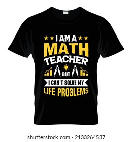 I am a math teacher but I can't solve my life problems - Teacher quotes t shirt, typographic, vector graphic or poster