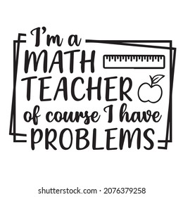 i'm a math teacher of course i have problems logo lettering calligraphy,inspirational quotes,illustration typography,vector design