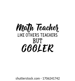 Math teacher like others teachers but cooler. Lettering. Can be used for prints bags, t-shirts, posters, cards. Calligraphy vector. Ink illustration
