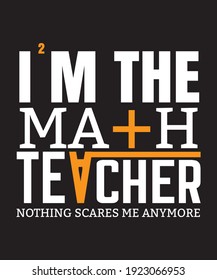 I'm the math teacher, Nothing scare me anymore t shirt and Print on demand material vector 