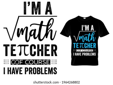 Math Teacher T shirt Design quote -I'm a math teacher of course I have problems. Funny Teacher quotes and sayings