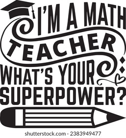 I’m A Math Teacher What’s Your Superpower -Teacher t-shirt Design, Handmade Calligraphy Vector Illustration, for Cutting Machine, Silhouette Cameo, Cricut.