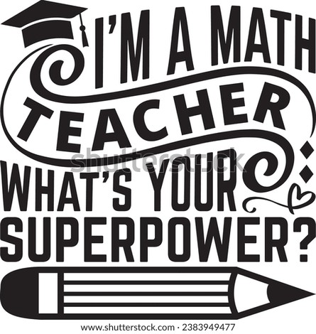 I’m A Math Teacher What’s Your Superpower -Teacher t-shirt Design, Handmade Calligraphy Vector Illustration, for Cutting Machine, Silhouette Cameo, Cricut.