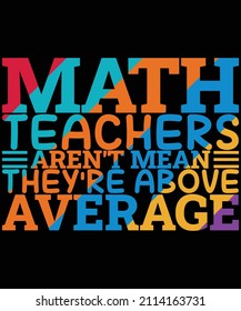 Math Teachers Aren't Mean They're Above Average Funny Math T-shirt Design