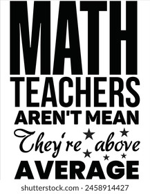 Math Teachers aren't mean they're above average T-shirt, Vector File