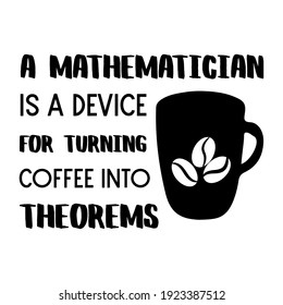 Un matemático es un dispositivo para convertir el café en teoremas. Cita del vector
