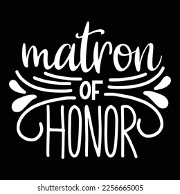 Matron Of Honor, Shirt Print Template, Typography Design For Shirt, Mugs, Iron, Glass, Stickers, Hoodies, Pillows, Phone Cases, etc, Perfect Design For Mother's Day Father's Day Valentine's Day