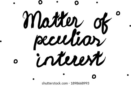 Matter of peculiar interest phrase handwritten. Lettering calligraphy text. Isolated word black modern