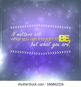 It matters not what you are thought to be, but what you are. Motivational background (EPS10 Vector)