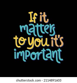 If it matters to you it’s important - hand drawn lettering. Mental health slogan stylized typography. Vector illustration for social media, posters, cards or banners, textile.