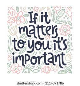If it matters to you it’s important - hand drawn lettering. Mental health slogan stylized typography. Vector illustration for social media, posters, cards or banners, textile.