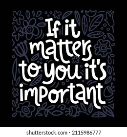 If it matters to you it’s important - hand drawn lettering. Mental health slogan stylized typography. Vector illustration for social media, posters, cards or banners, textile.