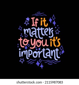 If it matters to you it’s important - hand drawn lettering. Mental health slogan stylized typography. Vector illustration for social media, posters, cards or banners, textile.