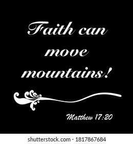 Matthew 17:20 - Paraphrase -Faith can move mountains vector on black  background for Christian encouragement from the New Testament Bible scriptures.	