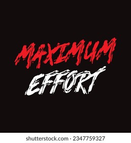 maximum effort text on black background.