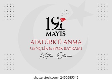 May 19th Happy Commemoration of Atatürk, Youth and Sports Day (Turkish translation: 19 Mayıs Atatürkü anma gençlik ve spor bayramı kutlu olsun ) 