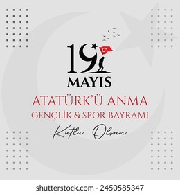 19 de mayo Feliz conmemoración de Atatürk, Día de la Juventud y el Deporte (traducción al turco: 19 Mayıs Atatürkü anma gençlik ve spor bayramı kutlu olsun ) 