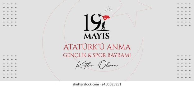 19 de mayo Feliz conmemoración de Atatürk, Día de la Juventud y el Deporte (traducción al turco: 19 Mayıs Atatürkü anma gençlik ve spor bayramı kutlu olsun ) 