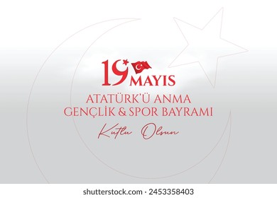 May 19th Happy Commemoration of Atatürk, Youth and Sports Day (Turkish translation: 19 Mayıs Atatürkü anma gençlik ve spor bayramı kutlu olsun ) 