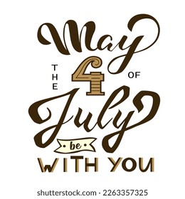 May the 4th of July be with you. Vector illustration. Hand drawn text lettering for Independents day in USA.