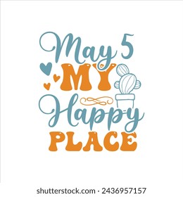 May 5 - My Happy Place, Cinco de mayo t-shirt vector designs.
