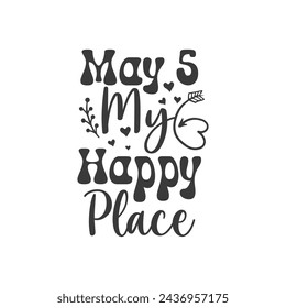 May 5 - My Happy Place, Cinco de mayo t-shirt vector designs.
