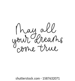 May all your dreams come true inspirational quote vector illustration. Template with trendy calligraphic isolated on white background for invitation card, brochures, poster, t-shirts, mugs, phone case