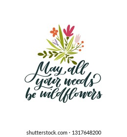 May all your weeds be wildflowers. Hand lettered gardening quote with a bouquet of flowers. Vector illustration. Isolated on white background 