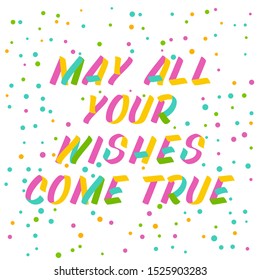 May all your wishes come true  brush sign lettering. Celebration card design elements on white background with confetti. Holiday lettering templates for greeting cards, overlays, posters