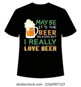 May Be It's The Beer Talking But I Really Love Beer, St. Patrick's Day Shirt Print Template, Lucky Charms, Irish, everyone has a little luck Typography Design