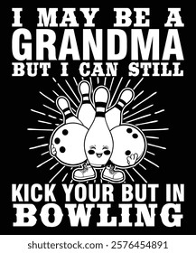 I May Be a Grandma But I Can Still Kick Your But In Bowling Graphic Designs