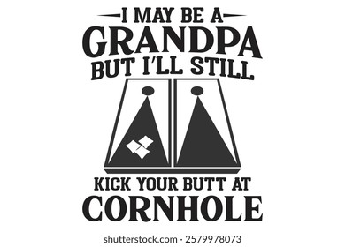 I May Be A Grandpa But I’ll Still Kick Your Butt At Cornhole