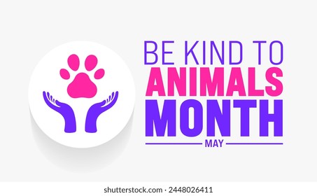 May is Be Kind to Animals Month background template. Holiday concept. use to background, banner, placard, card, and poster design template with text inscription and standard color. vector illustration