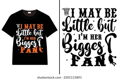 I may be little but I’m her biggest fan T-shirt design, Basketball typography t-shirt design, Basketball, vector, illustration, t-shirt design
