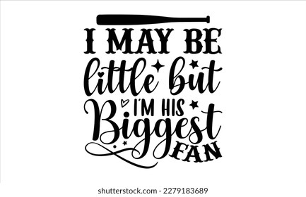 I may be little but I’m his biggest fan- Basketball T shirt design, Hand drawn lettering phrase, Illustration for prints on svg and bags, posters Isolated on white background, EPS 10